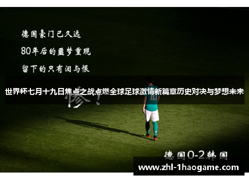 世界杯七月十九日焦点之战点燃全球足球激情新篇章历史对决与梦想未来