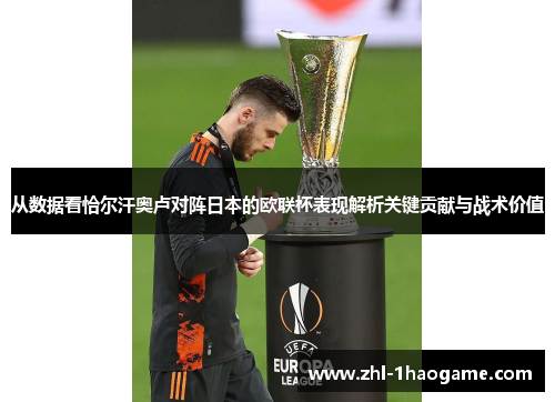 从数据看恰尔汗奥卢对阵日本的欧联杯表现解析关键贡献与战术价值