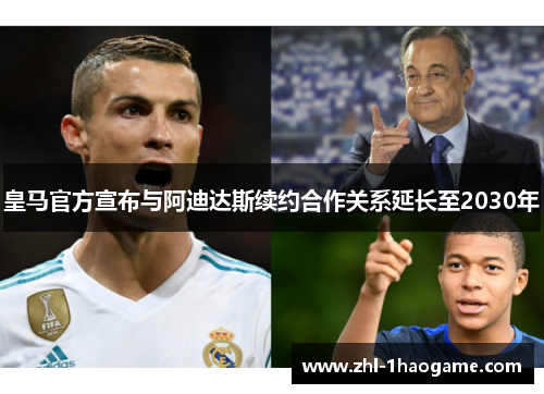 皇马官方宣布与阿迪达斯续约合作关系延长至2030年