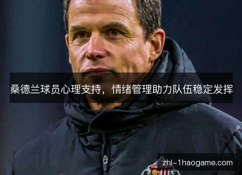 桑德兰球员心理支持，情绪管理助力队伍稳定发挥
